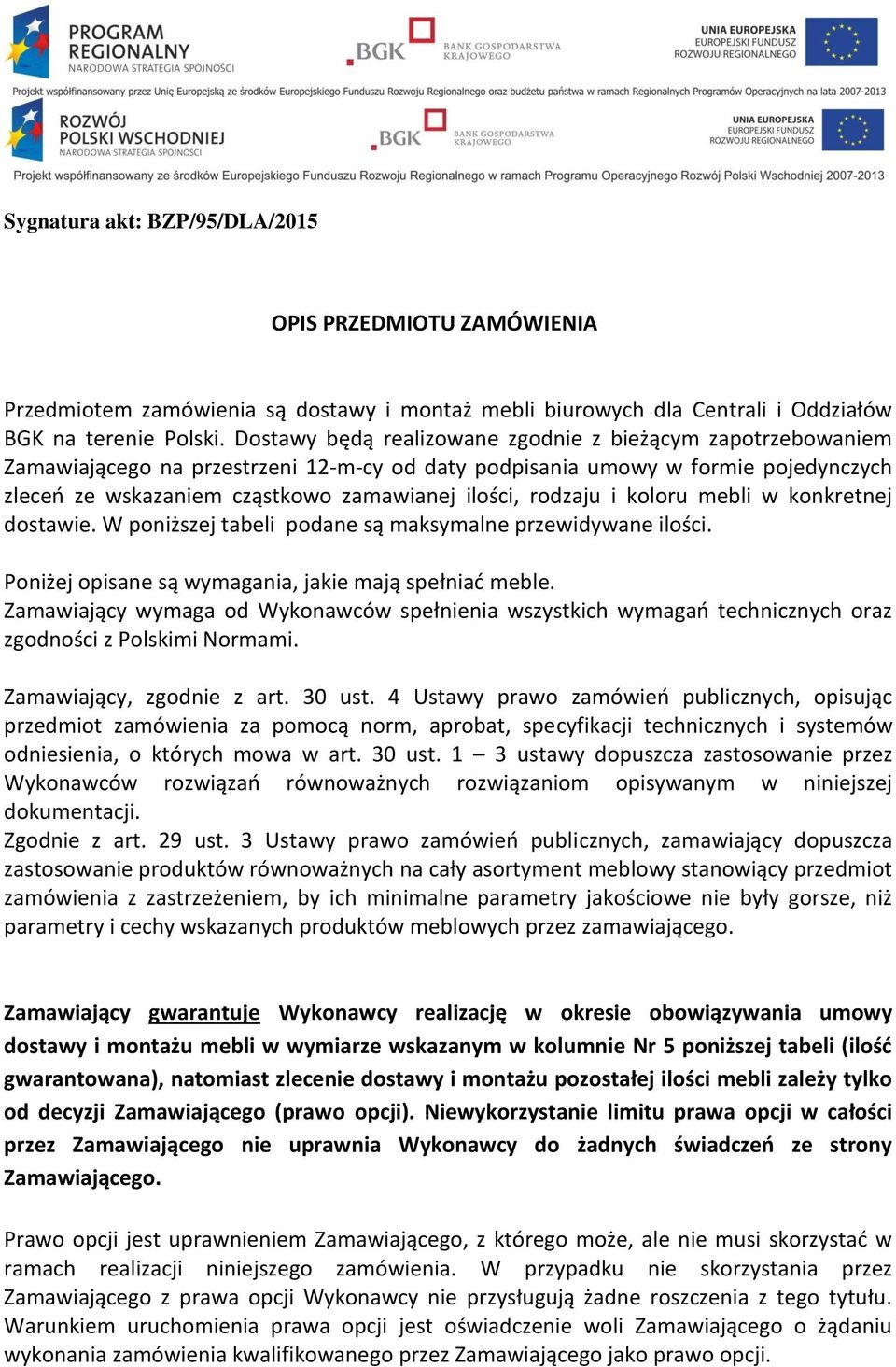 rodzaju i koloru mebli w konkretnej dostawie. W poniższej tabeli podane są maksymalne przewidywane ilości. Poniżej opisane są wymagania, jakie mają spełniać meble.