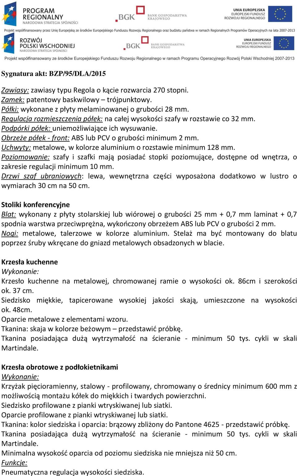 Uchwyty: metalowe, w kolorze aluminium o rozstawie minimum 128 mm. Poziomowanie: szafy i szafki mają posiadać stopki poziomujące, dostępne od wnętrza, o zakresie regulacji minimum 10 mm.