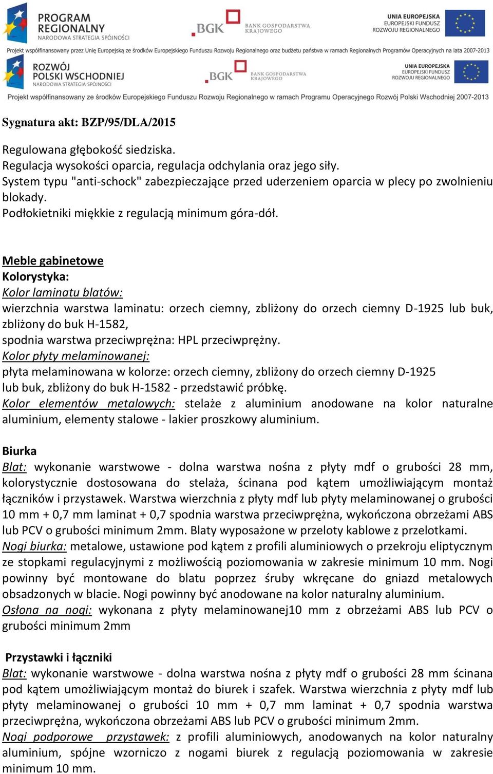 Meble gabinetowe Kolorystyka: Kolor laminatu blatów: wierzchnia warstwa laminatu: orzech ciemny, zbliżony do orzech ciemny D-1925 lub buk, zbliżony do buk H-1582, spodnia warstwa przeciwprężna: HPL