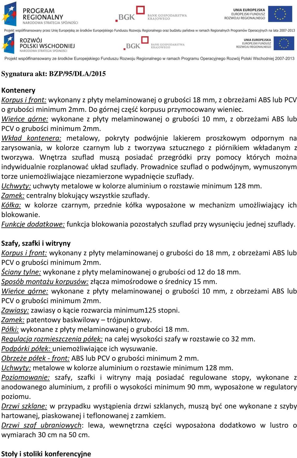 Wkład kontenera: metalowy, pokryty podwójnie lakierem proszkowym odpornym na zarysowania, w kolorze czarnym lub z tworzywa sztucznego z piórnikiem wkładanym z tworzywa.