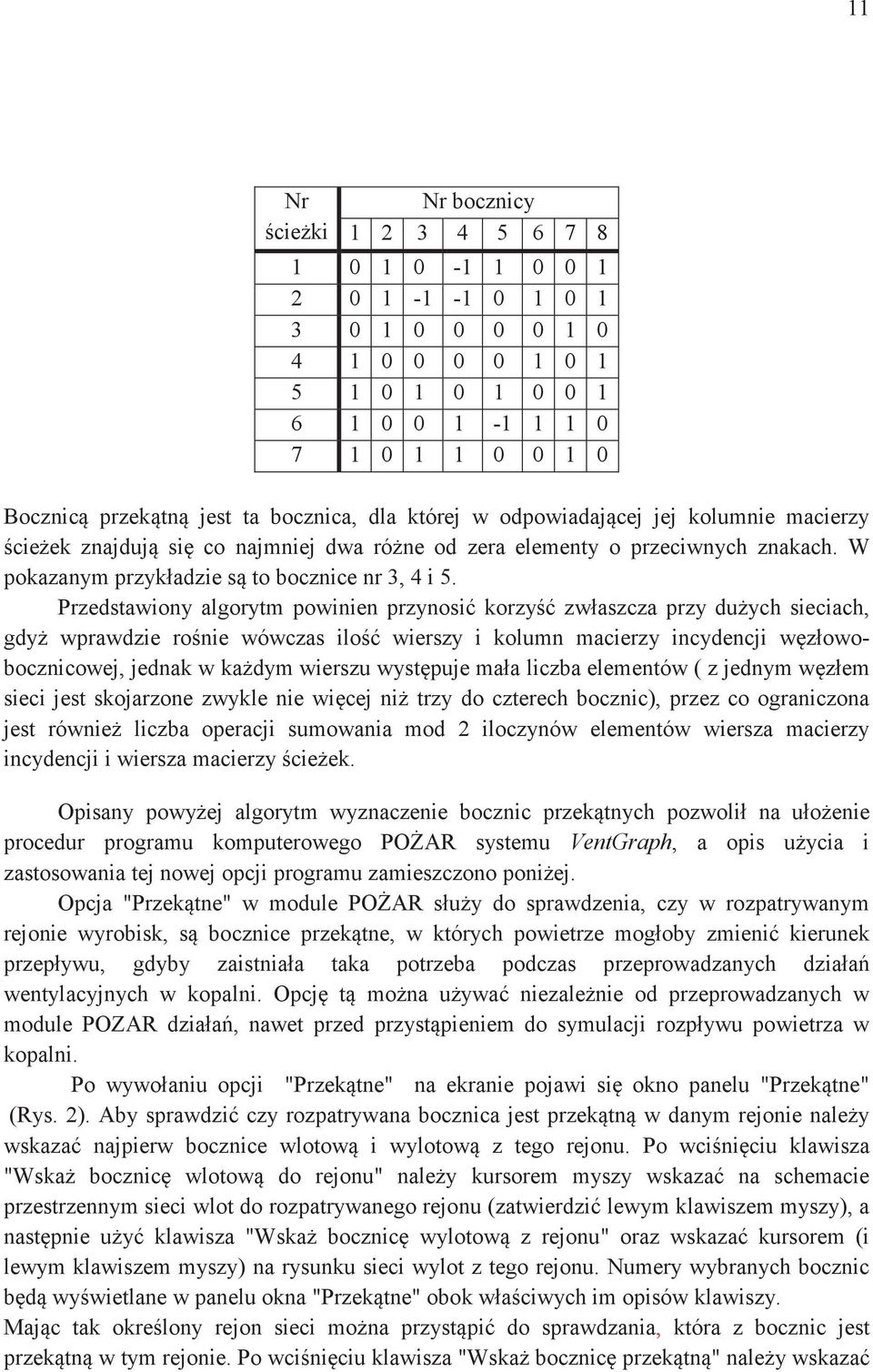 Przedstawiony algorytm powinien przynosi korzy zwłaszcza przy duych sieciach, gdy wprawdzie ronie wówczas ilo wierszy i kolumn macierzy incydencji wzłowobocznicowej, jednak w kadym wierszu wystpuje