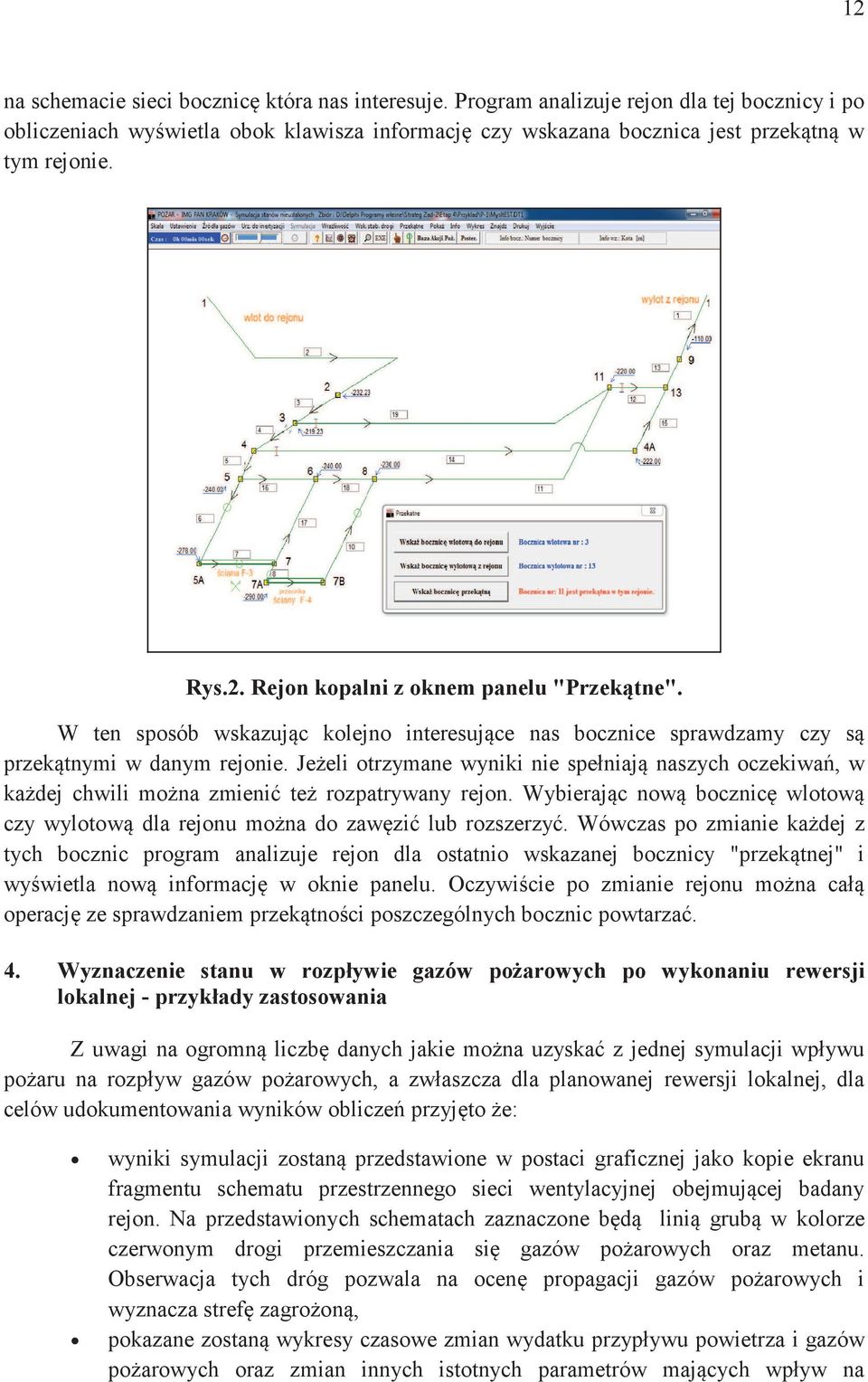 Jeeli otrzymane wyniki nie spełniaj naszych oczekiwa, w kadej chwili mona zmieni te rozpatrywany rejon. Wybierajc now bocznic wlotow czy wylotow dla rejonu mona do zawzi lub rozszerzy.