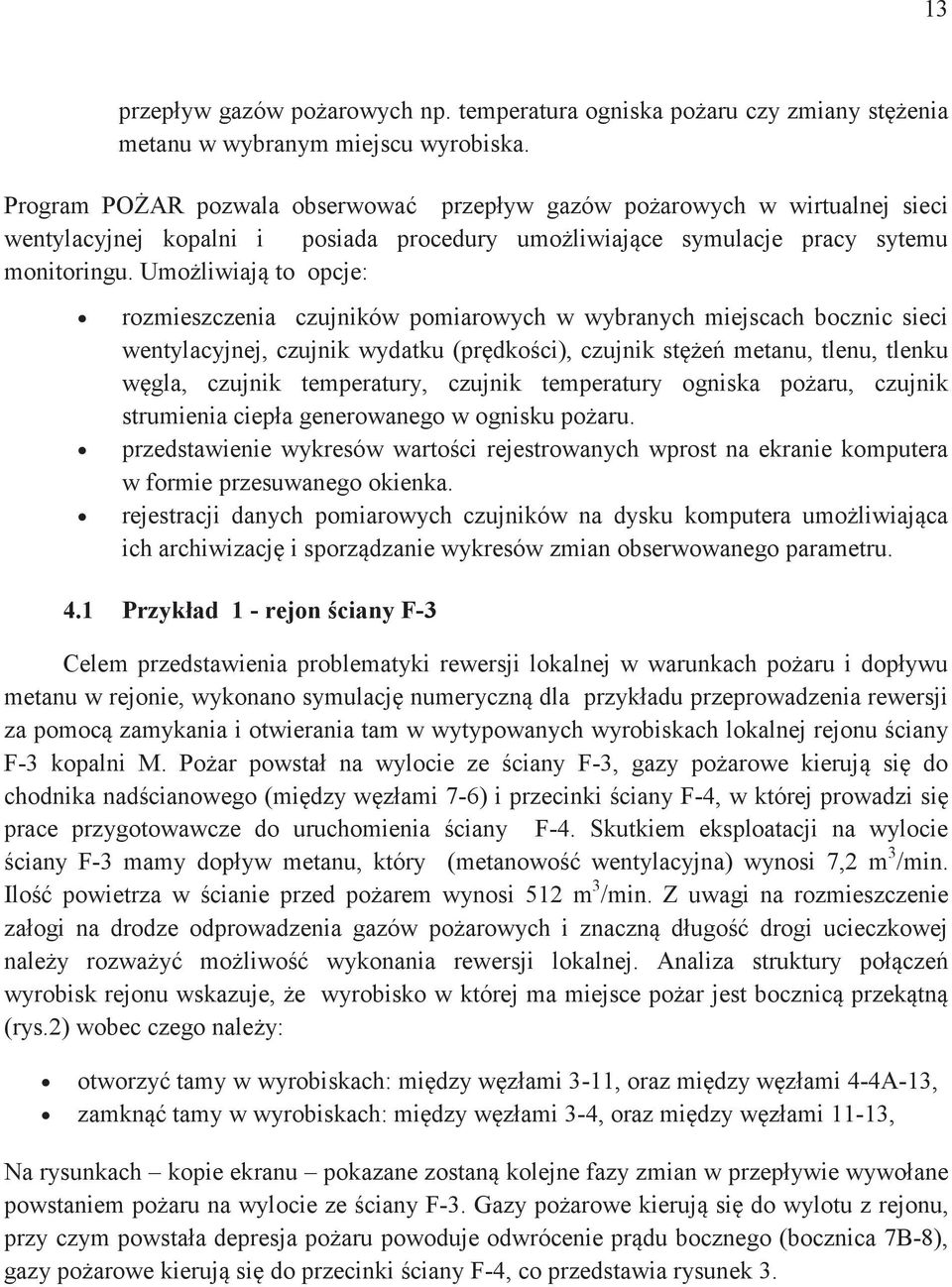 Umoliwiaj to opcje: rozmieszczenia czujników pomiarowych w wybranych miejscach bocznic sieci wentylacyjnej, czujnik wydatku (prdkoci), czujnik ste metanu, tlenu, tlenku wgla, czujnik temperatury,