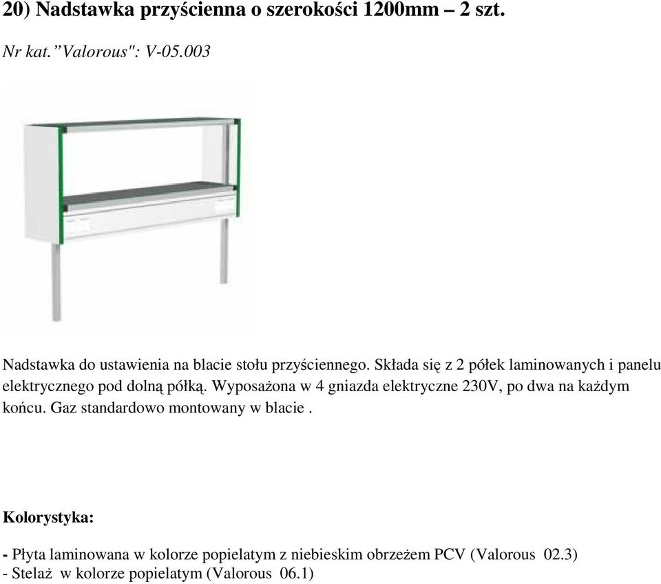 Składa się z 2 półek laminowanych i panelu elektrycznego pod dolną półką.