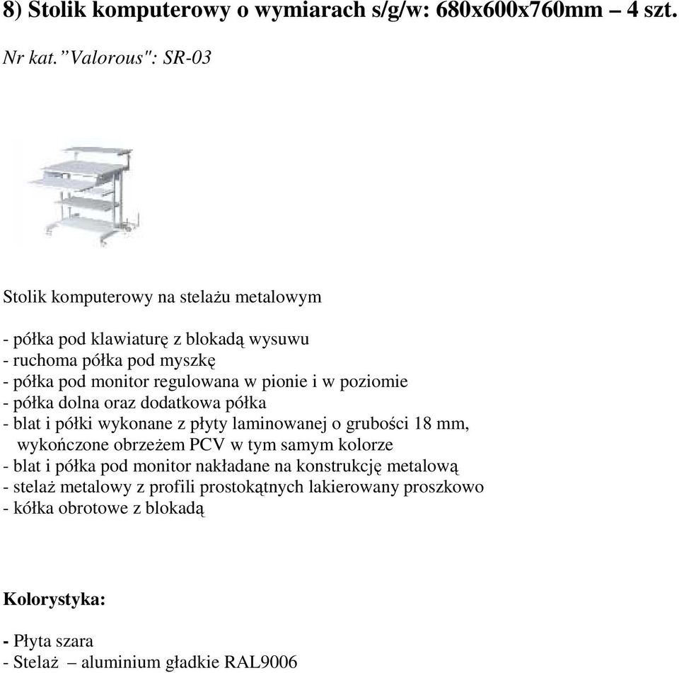 regulowana w pionie i w poziomie - półka dolna oraz dodatkowa półka - blat i półki wykonane z płyty laminowanej o grubości 18 mm, wykończone