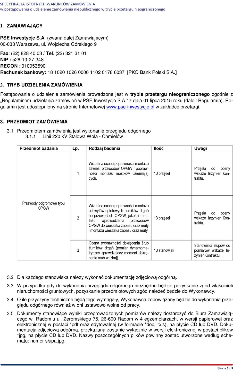 TRYB UDZIELENIA ZAMÓWIENIA Postępowanie o udzielenie zamówienia prowadzone jest w trybie przetargu nieograniczonego zgodnie z Regulaminem udzielania zamówień w PSE Inwestycje S.A. z dnia 01 lipca 2015 roku (dalej: Regulamin).