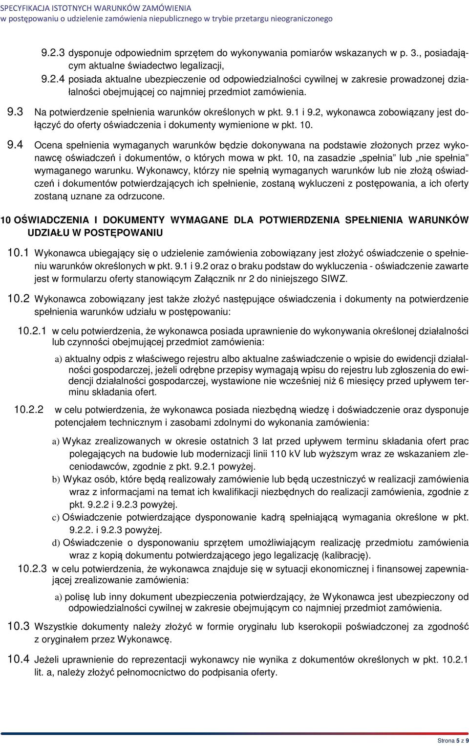 1 i 9.2, wykonawca zobowiązany jest dołączyć do oferty oświadczenia i dokumenty wymienione w pkt. 10. 9.4 Ocena spełnienia wymaganych warunków będzie dokonywana na podstawie złożonych przez wykonawcę oświadczeń i dokumentów, o których mowa w pkt.