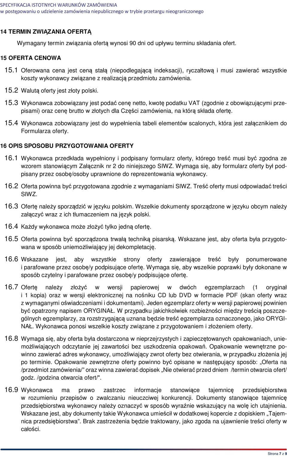 15.3 Wykonawca zobowiązany jest podać cenę netto, kwotę podatku VAT (zgodnie z obowiązującymi przepisami) oraz cenę brutto w złotych dla Części zamówienia, na którą składa ofertę. 15.