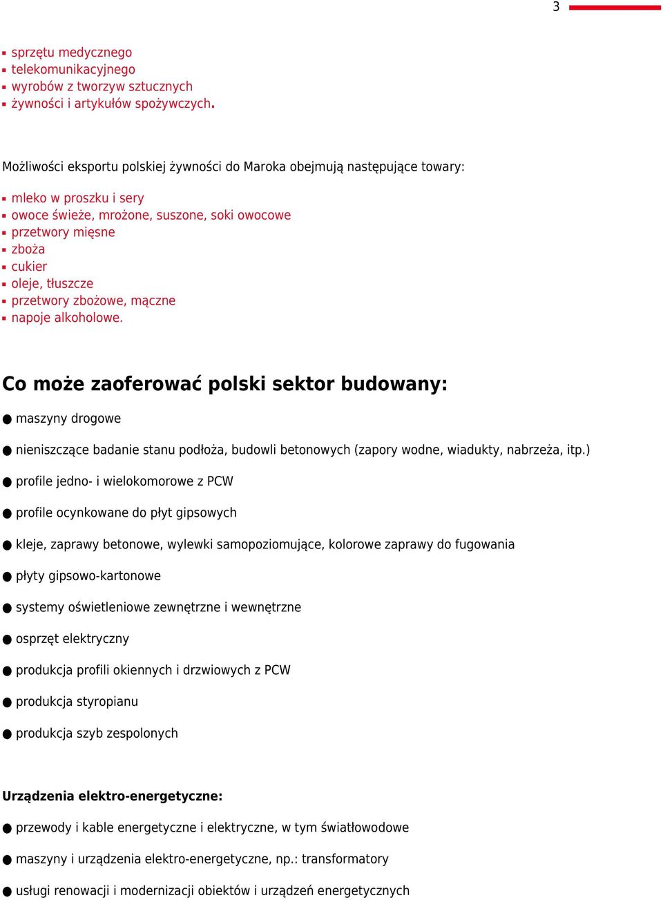 przetwory zbożowe, mączne napoje alkoholowe. Co może zaoferować polski sektor budowany: maszyny drogowe nieniszczące badanie stanu podłoża, budowli betonowych (zapory wodne, wiadukty, nabrzeża, itp.