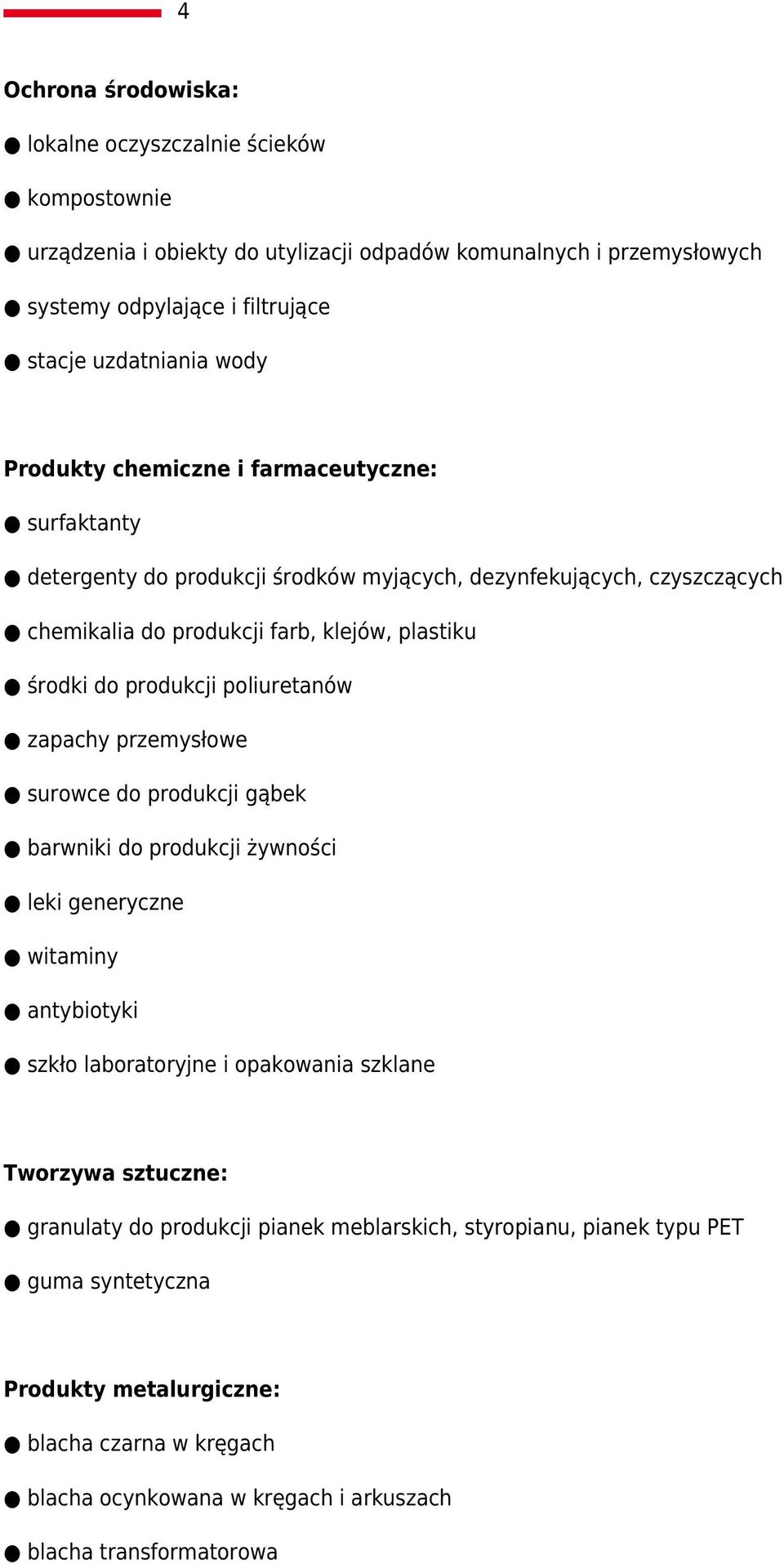 poliuretanów zapachy przemysłowe surowce do produkcji gąbek barwniki do produkcji żywności leki generyczne witaminy antybiotyki szkło laboratoryjne i opakowania szklane Tworzywa sztuczne: