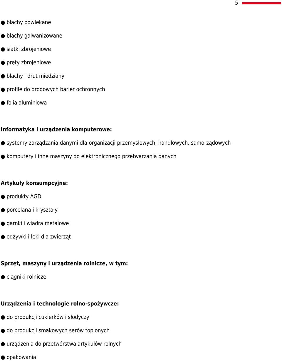 Artykuły konsumpcyjne: produkty AGD porcelana i kryształy garnki i wiadra metalowe odżywki i leki dla zwierząt Sprzęt, maszyny i urządzenia rolnicze, w tym: ciągniki