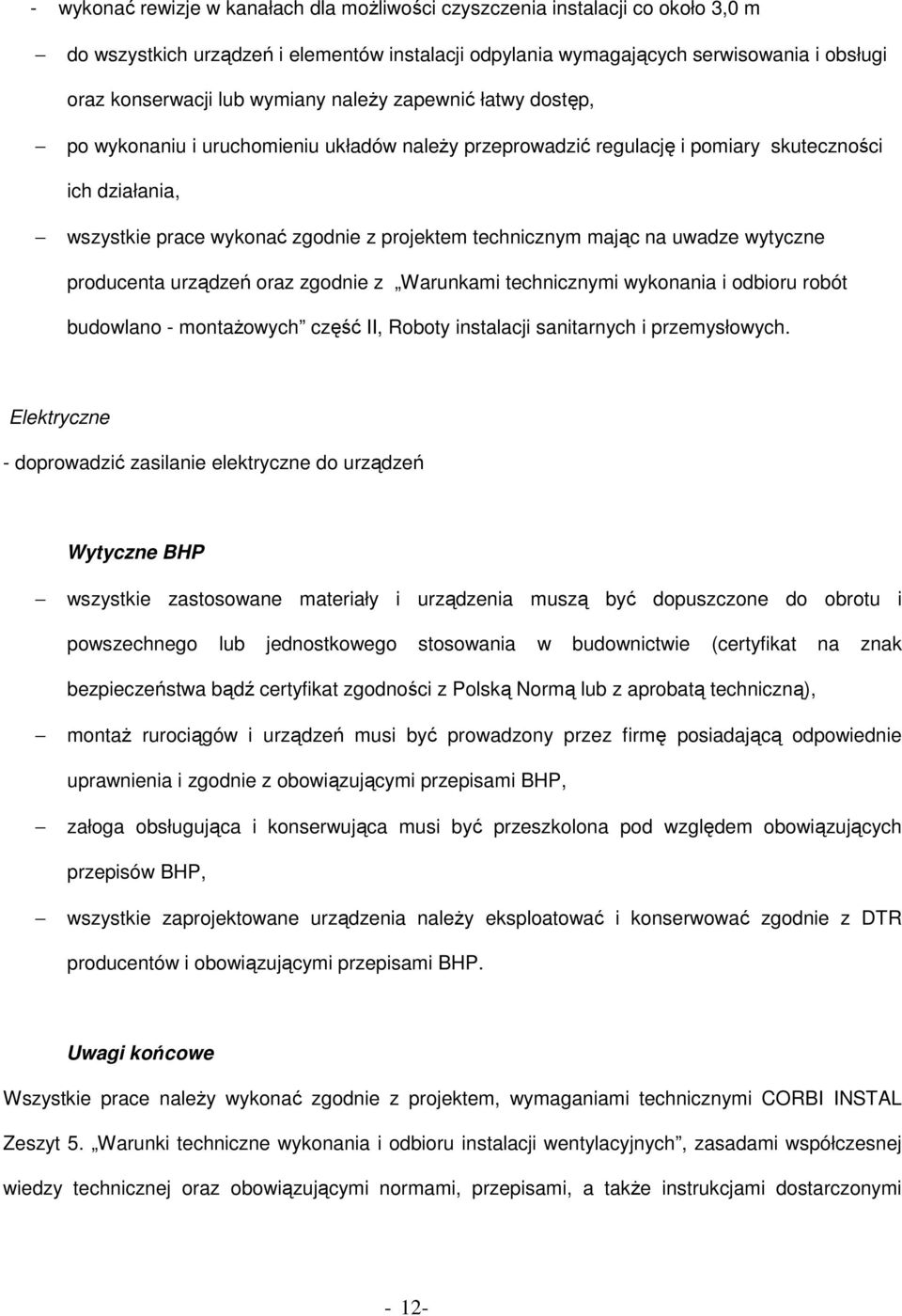 mając na uwadze wytyczne producenta urządzeń oraz zgodnie z Warunkami technicznymi wykonania i odbioru robót budowlano - montażowych część II, Roboty instalacji sanitarnych i przemysłowych.