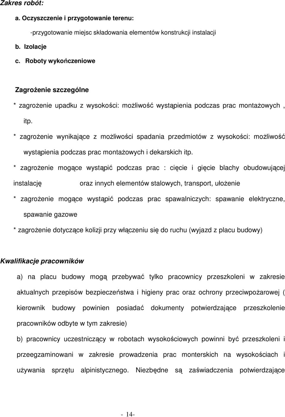 * zagrożenie wynikające z możliwości spadania przedmiotów z wysokości: możliwość wystąpienia podczas prac montażowych i dekarskich itp.