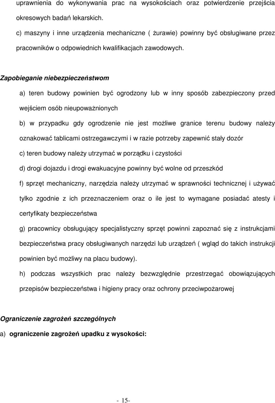 Zapobieganie niebezpieczeństwom a) teren budowy powinien być ogrodzony lub w inny sposób zabezpieczony przed wejściem osób nieupoważnionych b) w przypadku gdy ogrodzenie nie jest możliwe granice