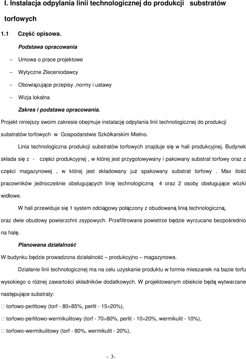 Projekt niniejszy swoim zakresie obejmuje instalację odpylania linii technologicznej do produkcji substratów torfowych w Gospodarstwie Szkółkarskim Mielno.