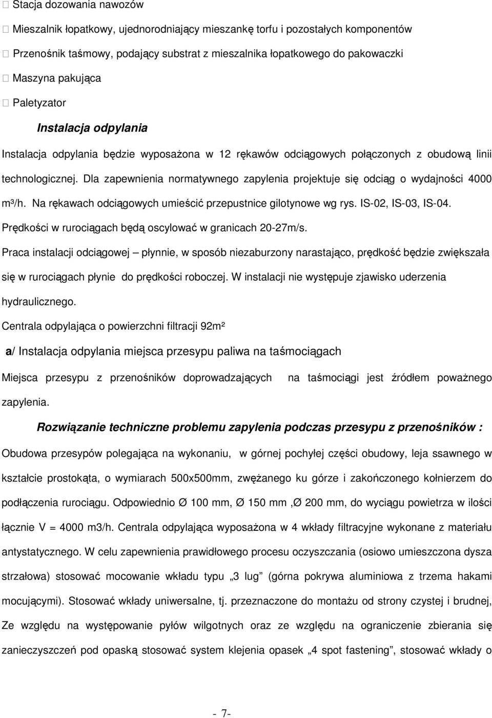 Dla zapewnienia normatywnego zapylenia projektuje się odciąg o wydajności 4000 m³/h. Na rękawach odciągowych umieścić przepustnice gilotynowe wg rys. IS-02, IS-03, IS-04.