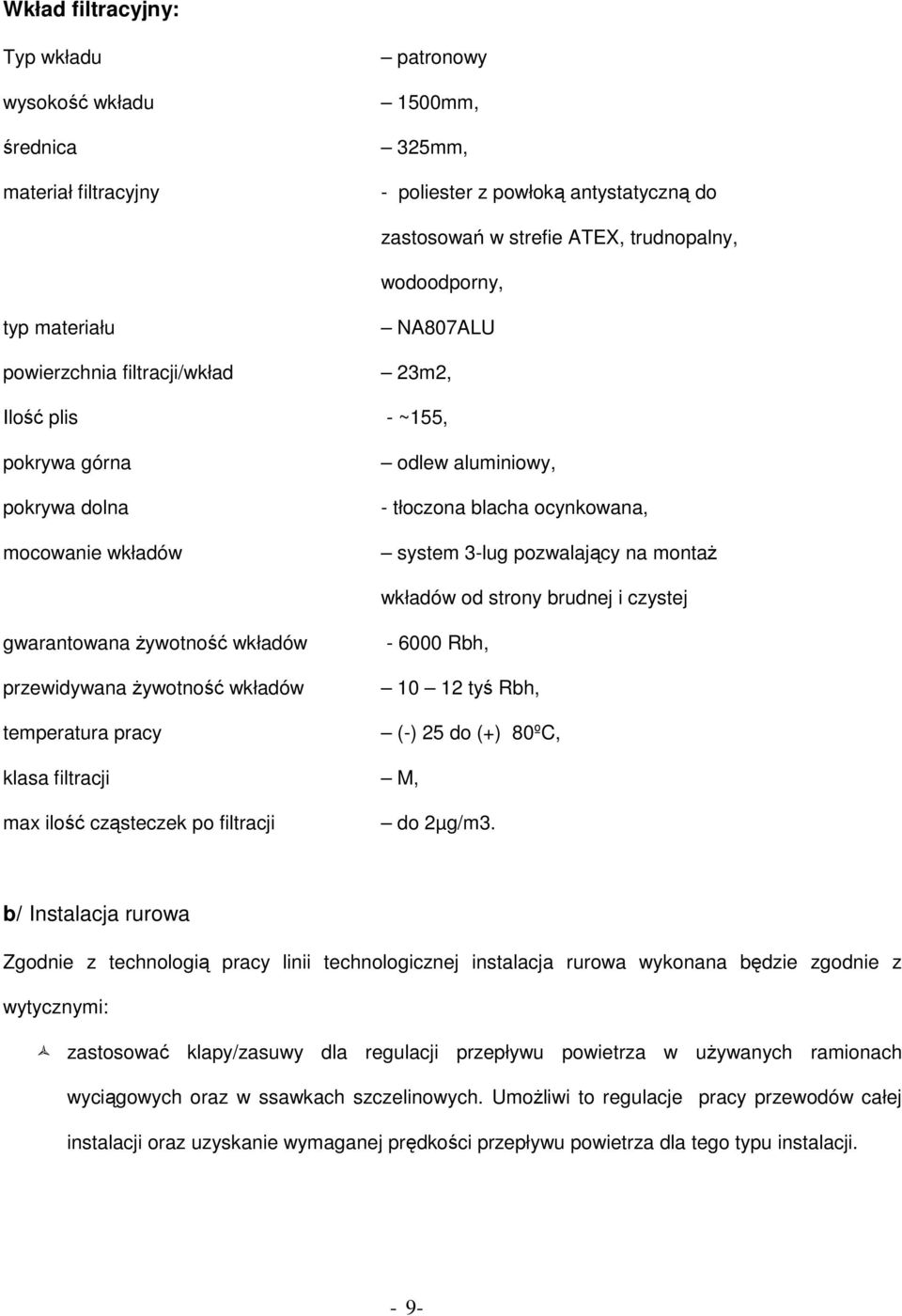 montaż wkładów od strony brudnej i czystej gwarantowana żywotność wkładów przewidywana żywotność wkładów temperatura pracy - 6000 Rbh, 10 12 tyś Rbh, (-) 25 do (+) 80ºC, klasa filtracji M, max ilość