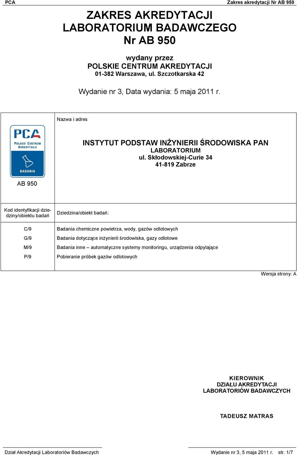 SkłodowskiejCurie 34 41819 Zabrze AB 950 Kod identyfikacji dziedziny/obiektu badań Dziedzina/obiekt badań: C/9 Badania chemiczne powietrza, wody, gazów odlotowych G/9 Badania