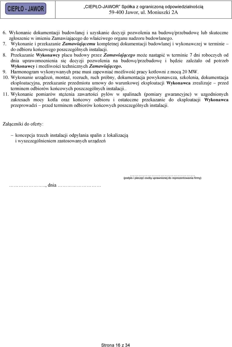 Przekazanie Wykonawcy placu budowy przez Zamawiającego może nastąpić w terminie 7 dni roboczych od dnia uprawomocnienia się decyzji pozwolenia na budowę/przebudowę i będzie zależało od potrzeb