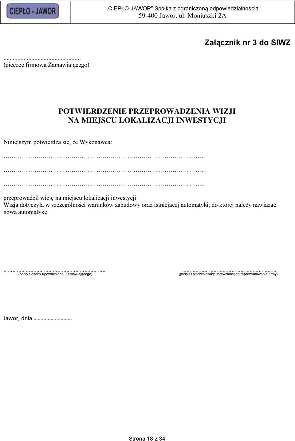 potwierdza się, że Wykonawca:...... przeprowadził wizję na miejscu lokalizacji inwestycji.