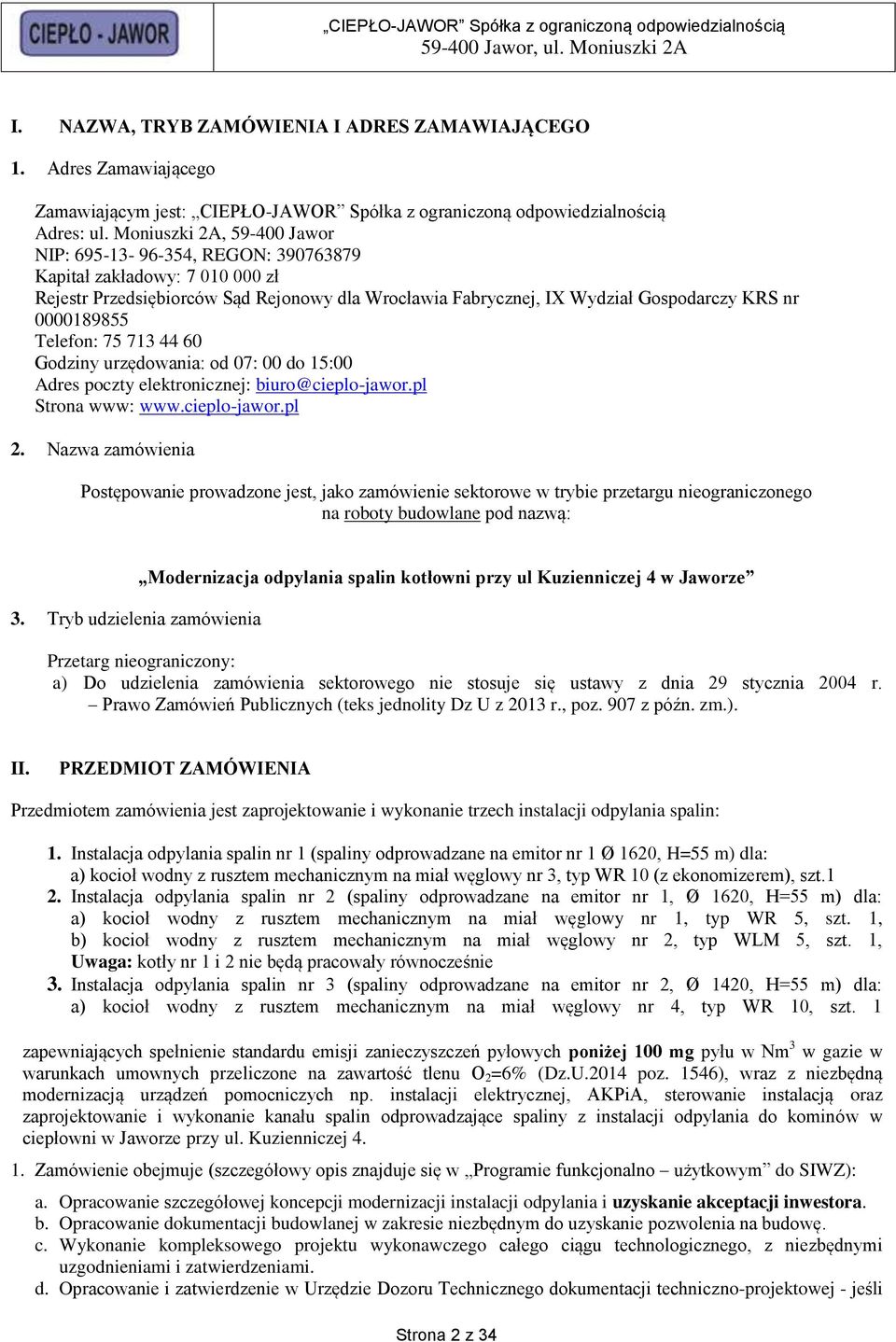 0000189855 Telefon: 75 713 44 60 Godziny urzędowania: od 07: 00 do 15:00 Adres poczty elektronicznej: biuro@cieplo-jawor.pl Strona www: www.cieplo-jawor.pl 2.