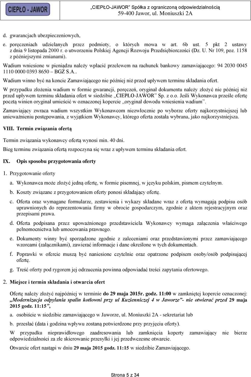 Wadium wniesione w pieniądzu należy wpłacić przelewem na rachunek bankowy zamawiającego: 94 2030 0045 1110 0000 0393 8650 BGŻ S.A.