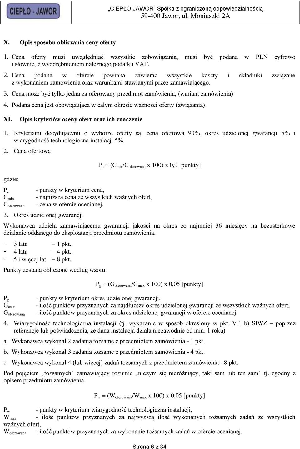 Cena może być tylko jedna za oferowany przedmiot zamówienia, (wariant zamówienia) 4. Podana cena jest obowiązująca w całym okresie ważności oferty (związania). XI.