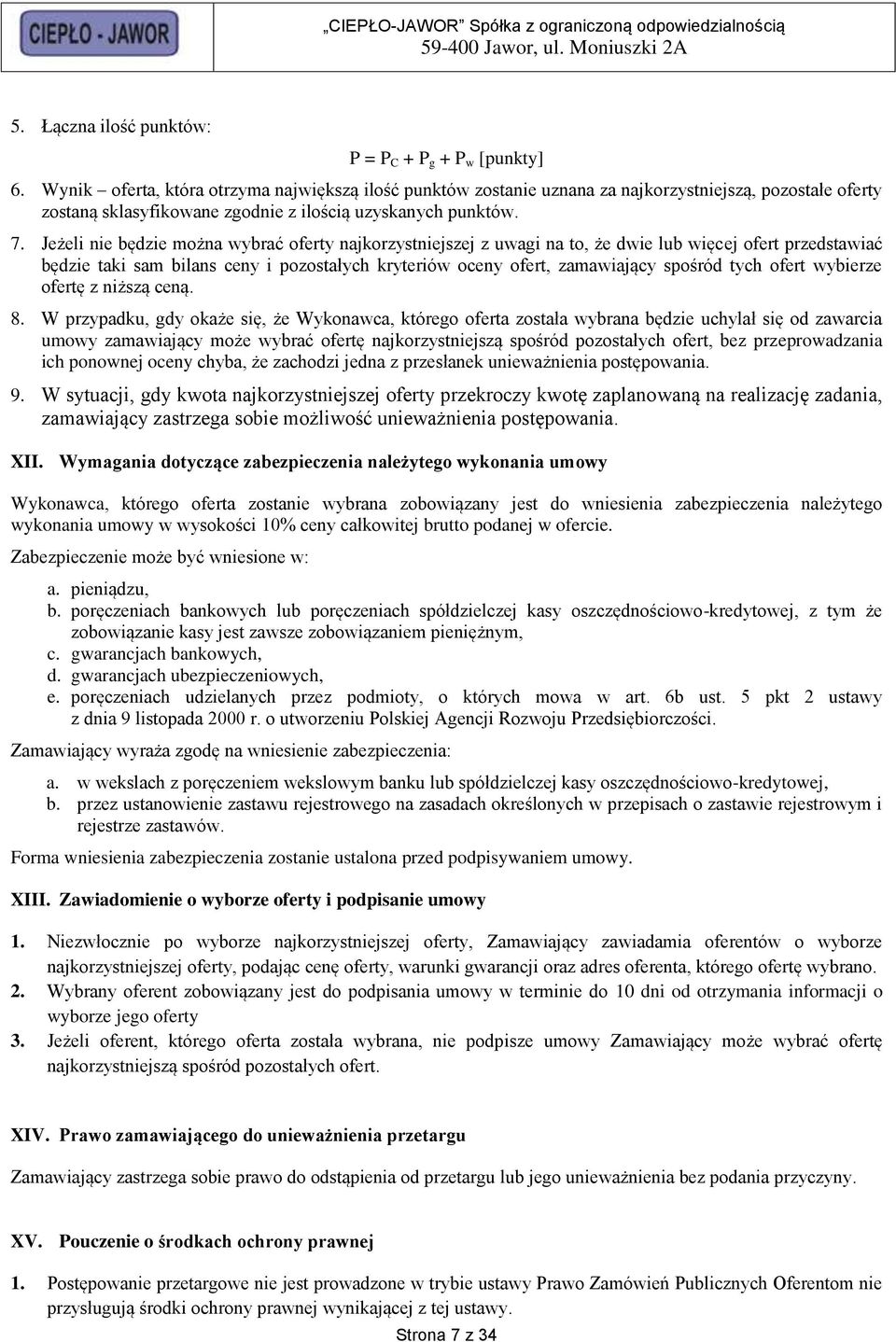 Jeżeli nie będzie można wybrać oferty najkorzystniejszej z uwagi na to, że dwie lub więcej ofert przedstawiać będzie taki sam bilans ceny i pozostałych kryteriów oceny ofert, zamawiający spośród tych