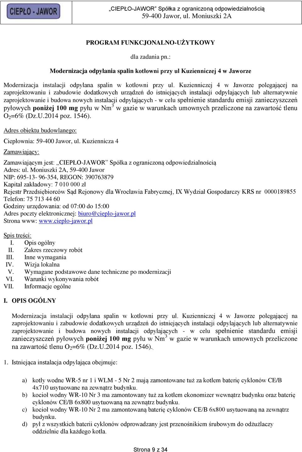 odpylających - w celu spełnienie standardu emisji zanieczyszczeń pyłowych poniżej 100 mg pyłu w Nm 3 w gazie w warunkach umownych przeliczone na zawartość tlenu O 2 =6% (Dz.U.2014 poz. 1546).