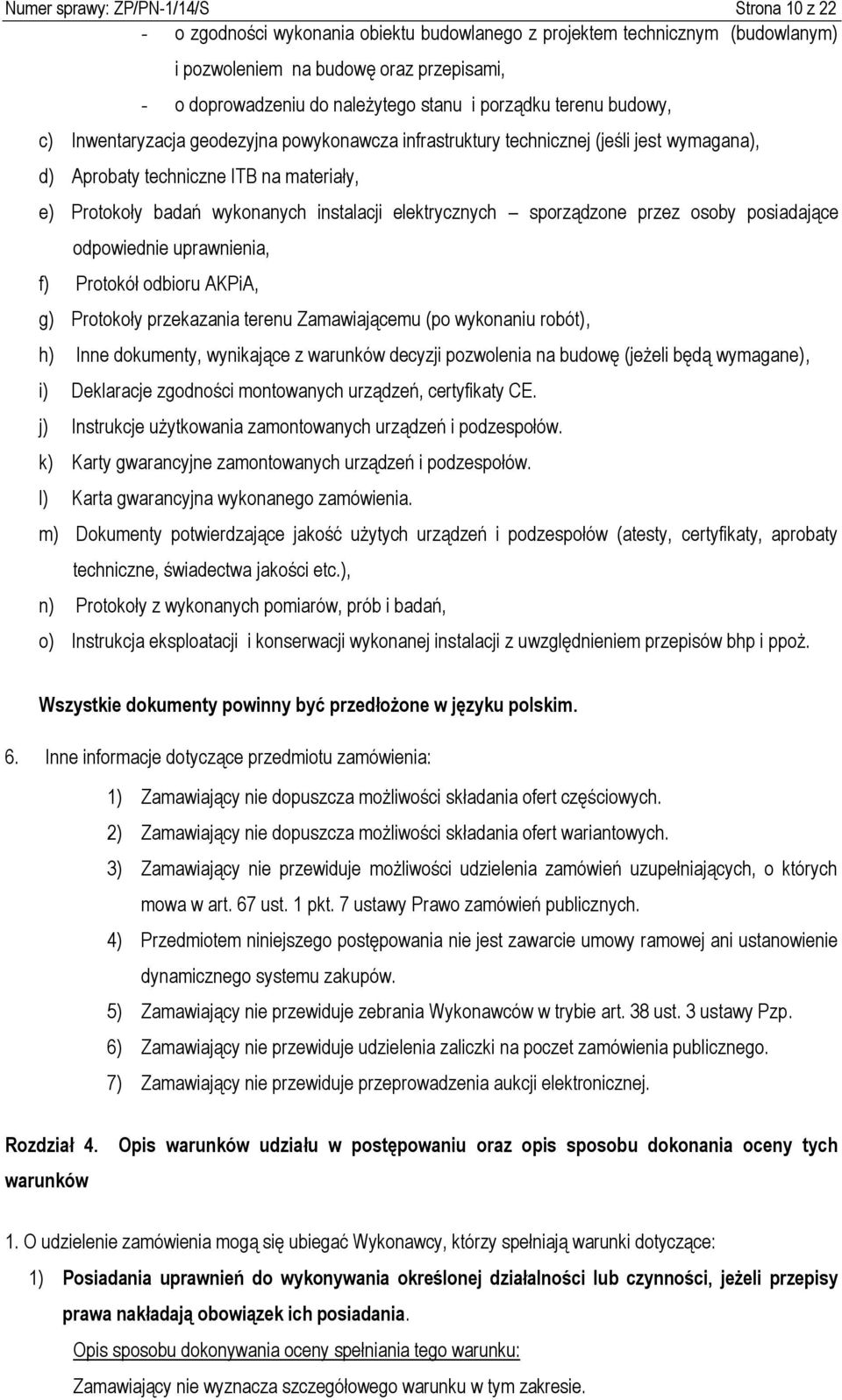 instalacji elektrycznych sporządzone przez osoby posiadające odpowiednie uprawnienia, f) Protokół odbioru AKPiA, g) Protokoły przekazania terenu Zamawiającemu (po wykonaniu robót), h) Inne dokumenty,