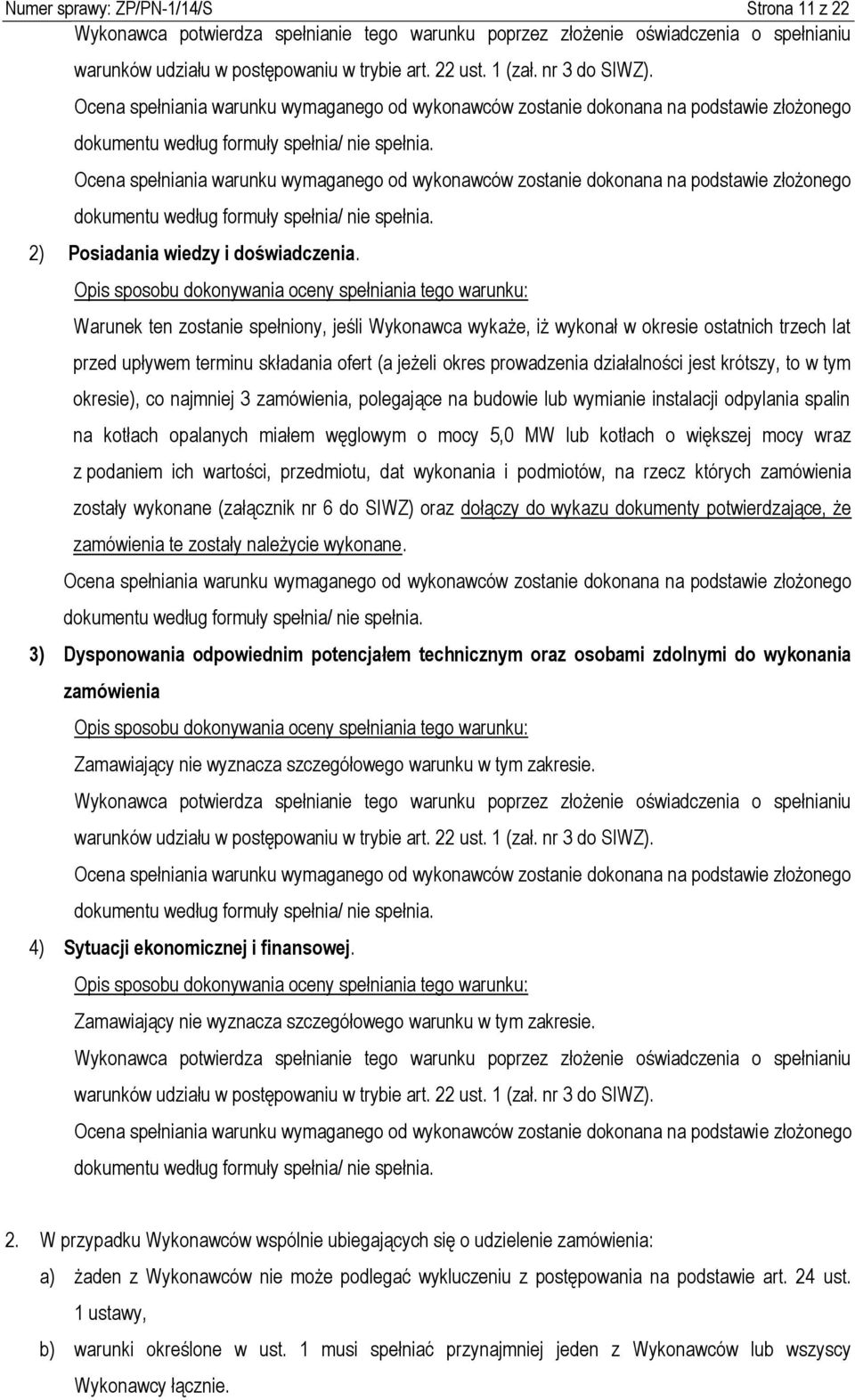 Ocena spełniania warunku wymaganego od wykonawców zostanie dokonana na podstawie złożonego dokumentu według formuły spełnia/ nie spełnia. 2) Posiadania wiedzy i doświadczenia.