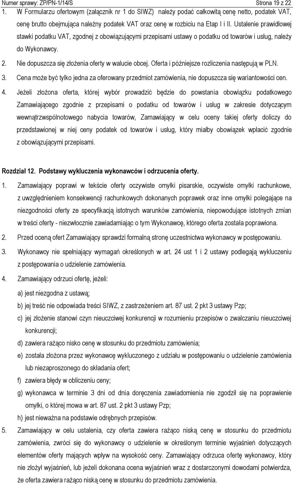 Ustalenie prawidłowej stawki podatku VAT, zgodnej z obowiązującymi przepisami ustawy o podatku od towarów i usług, należy do Wykonawcy. 2. Nie dopuszcza się złożenia oferty w walucie obcej.