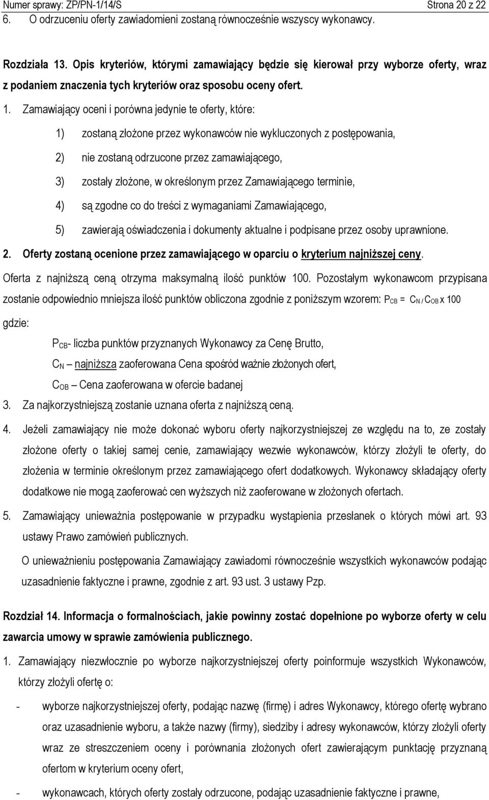 Zamawiający oceni i porówna jedynie te oferty, które: 1) zostaną złożone przez wykonawców nie wykluczonych z postępowania, 2) nie zostaną odrzucone przez zamawiającego, 3) zostały złożone, w
