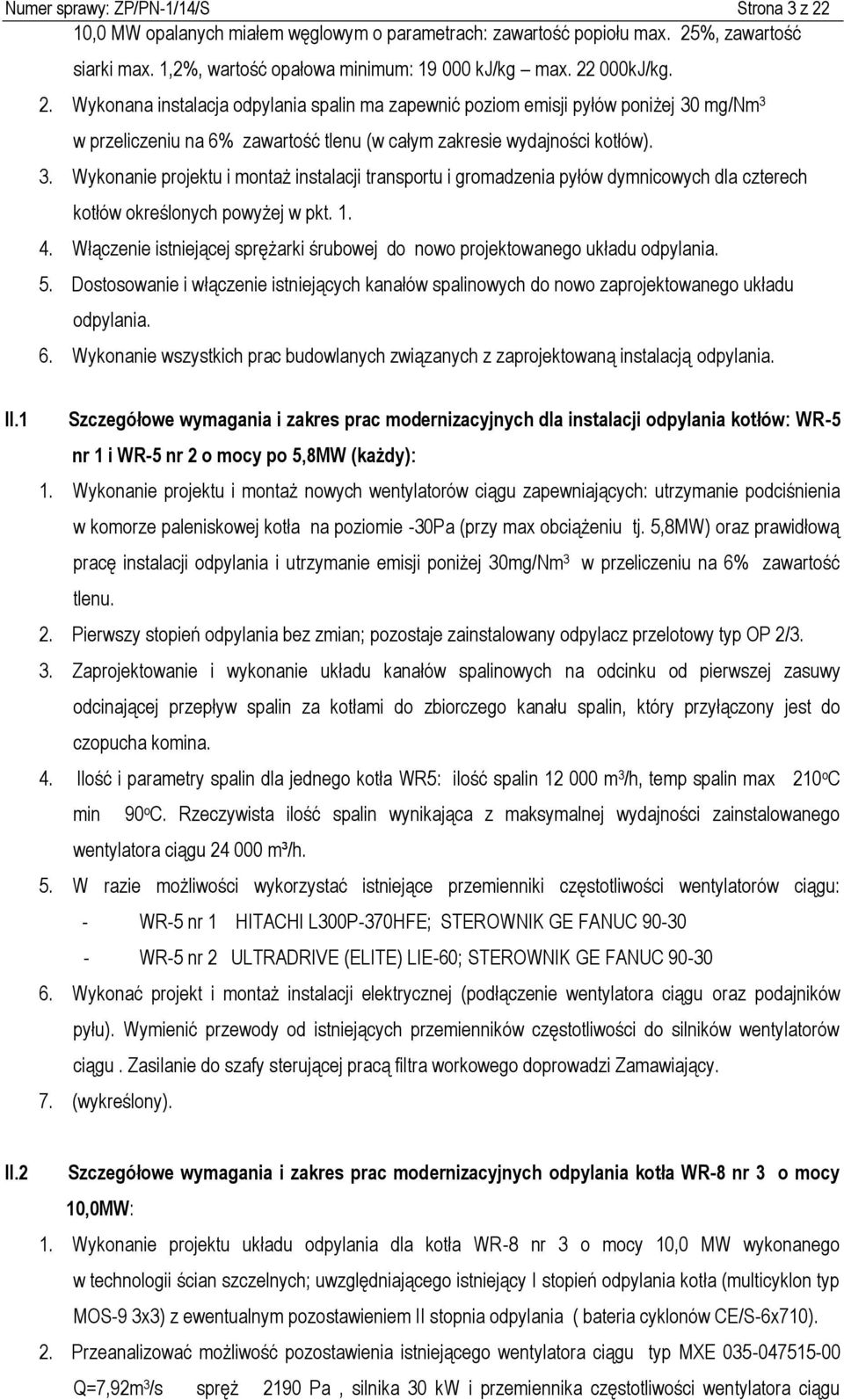 mg/nm 3 w przeliczeniu na 6% zawartość tlenu (w całym zakresie wydajności kotłów). 3. Wykonanie projektu i montaż instalacji transportu i gromadzenia pyłów dymnicowych dla czterech kotłów określonych powyżej w pkt.