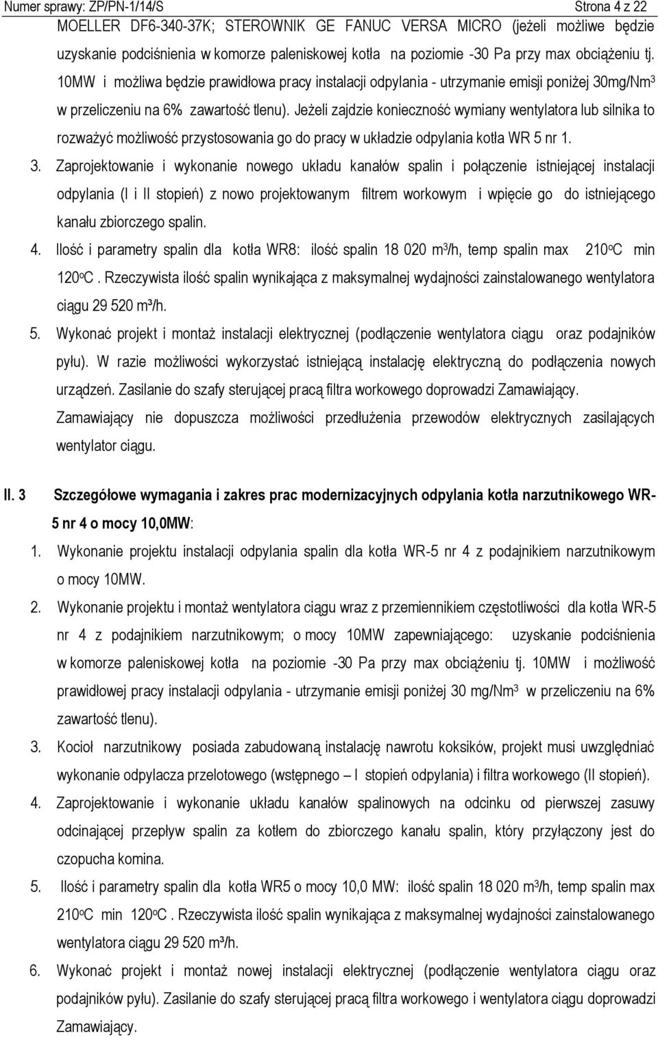 Jeżeli zajdzie konieczność wymiany wentylatora lub silnika to rozważyć możliwość przystosowania go do pracy w układzie odpylania kotła WR 5 nr 1. 3.