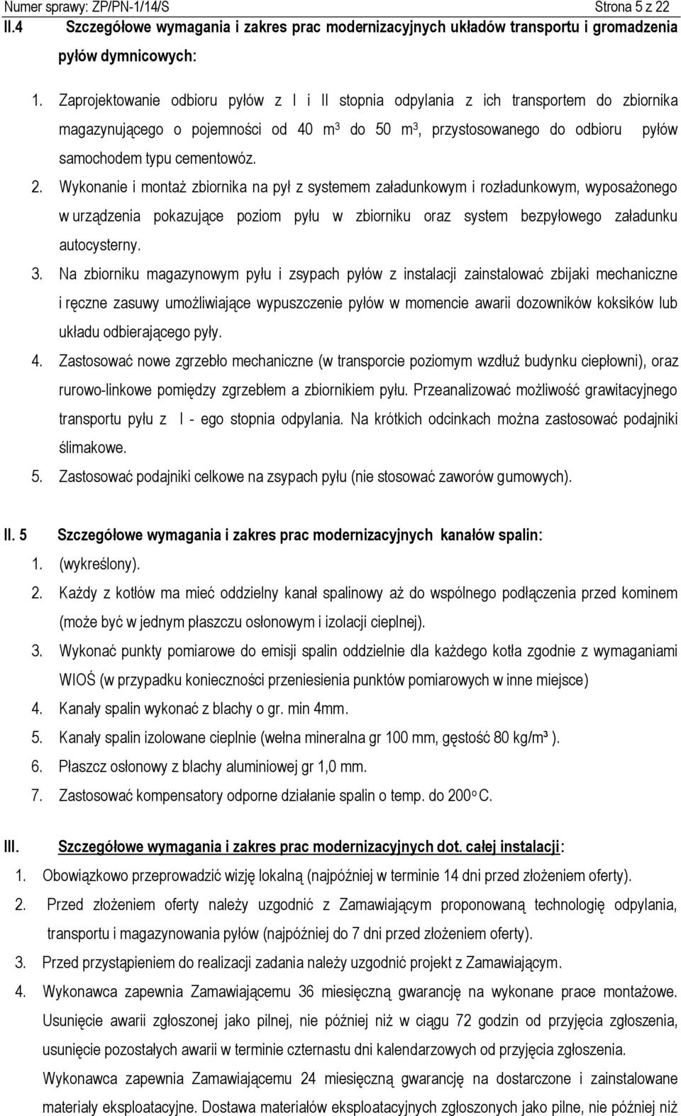 Wykonanie i montaż zbiornika na pył z systemem załadunkowym i rozładunkowym, wyposażonego w urządzenia pokazujące poziom pyłu w zbiorniku oraz system bezpyłowego załadunku autocysterny. 3.