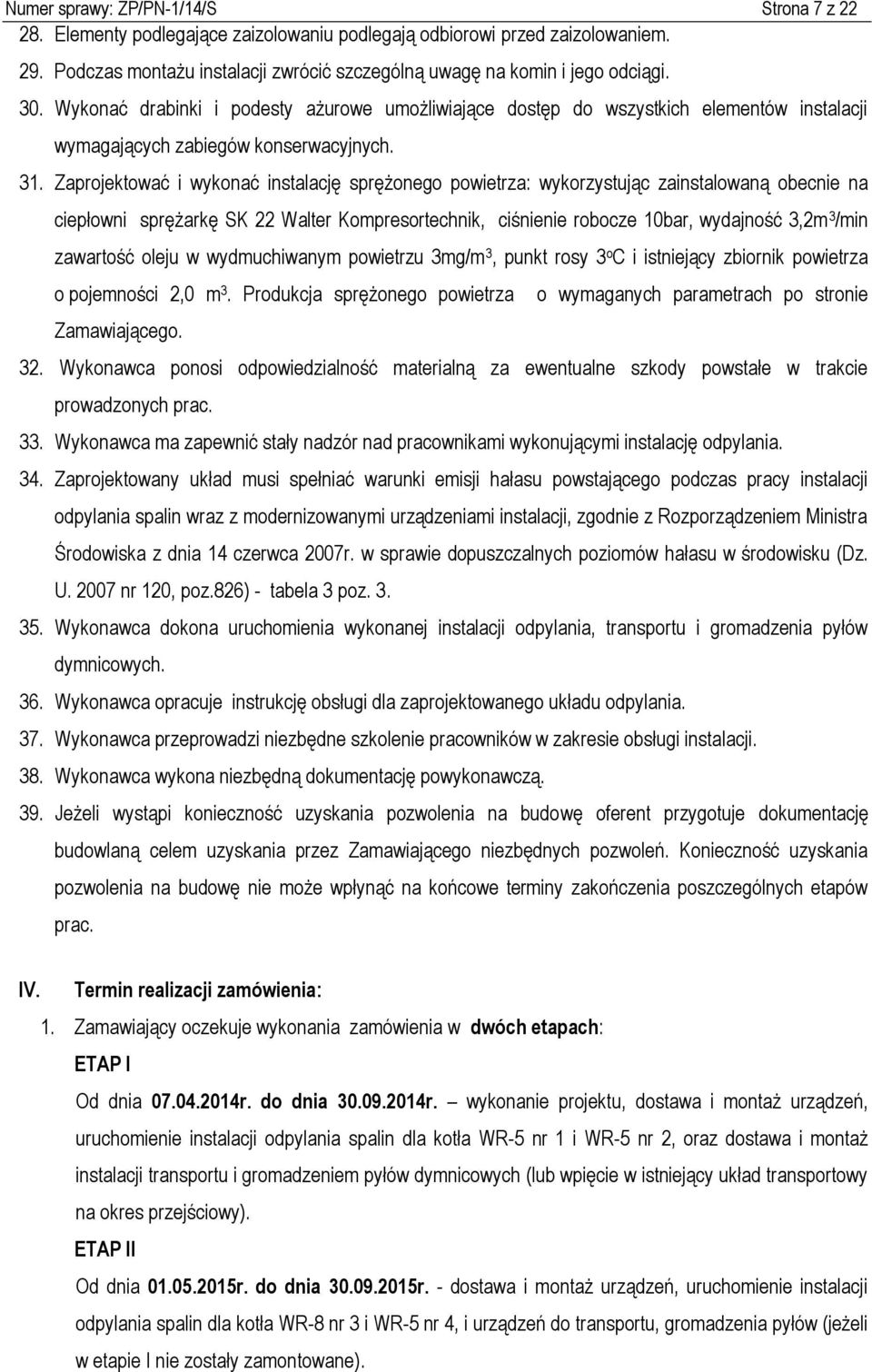 Zaprojektować i wykonać instalację sprężonego powietrza: wykorzystując zainstalowaną obecnie na ciepłowni sprężarkę SK 22 Walter Kompresortechnik, ciśnienie robocze 10bar, wydajność 3,2m 3 /min