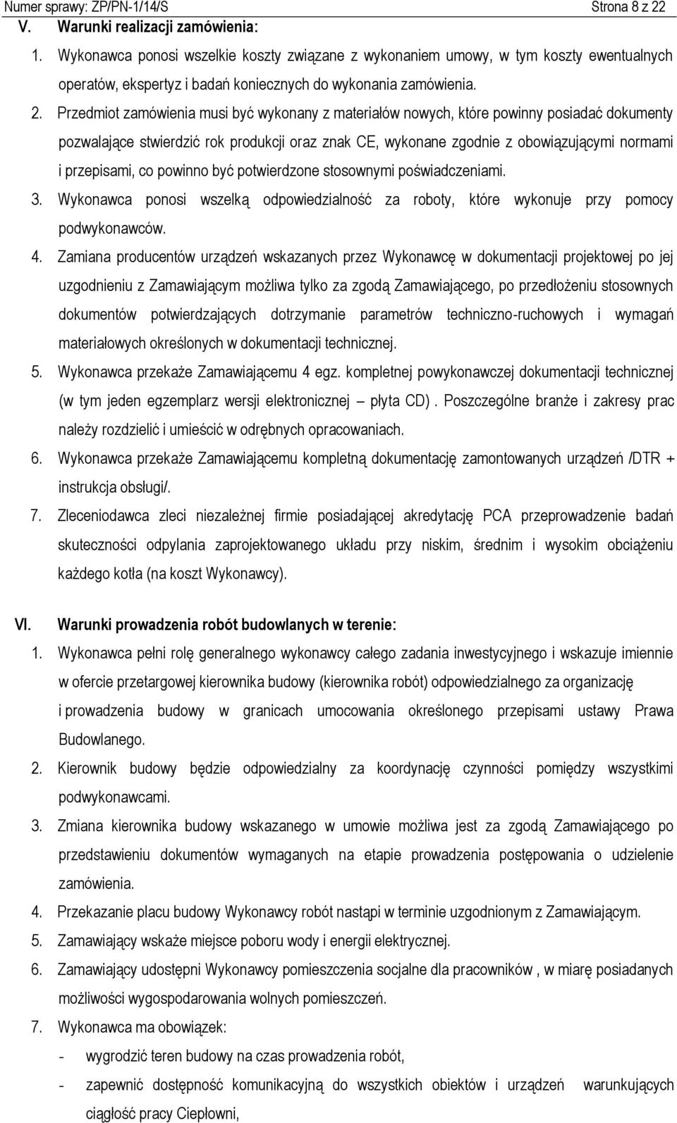 Przedmiot zamówienia musi być wykonany z materiałów nowych, które powinny posiadać dokumenty pozwalające stwierdzić rok produkcji oraz znak CE, wykonane zgodnie z obowiązującymi normami i przepisami,