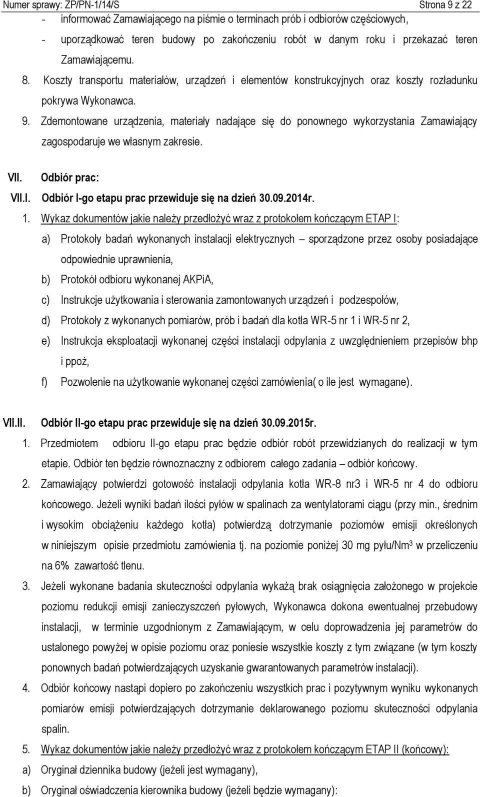 Zdemontowane urządzenia, materiały nadające się do ponownego wykorzystania Zamawiający zagospodaruje we własnym zakresie. VII. Odbiór prac: VII.I. Odbiór I-go etapu prac przewiduje się na dzień 30.09.