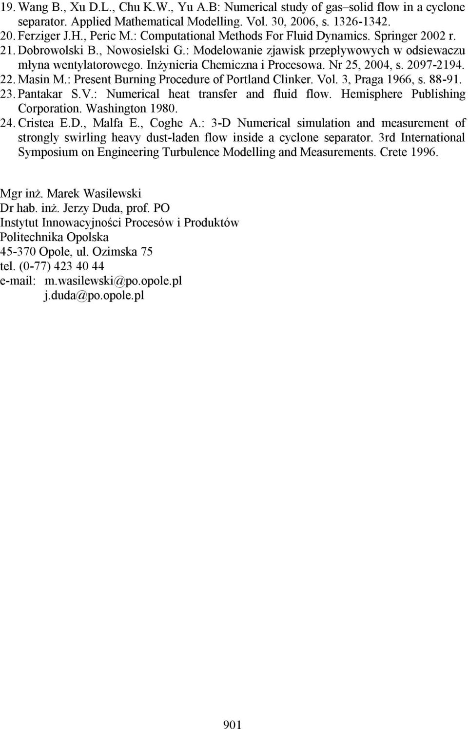 Nr 25, 2004, s. 2097-2194. 22. Masin M.: Present Burning Procedure of Portland Clinker. Vol. 3, Praga 1966, s. 88-91. 23. Pantakar S.V.: Numerical heat transfer and fluid flow.