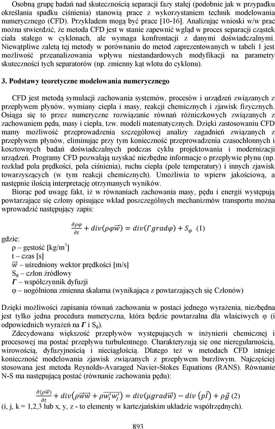 Analizując wnioski w/w prac można stwierdzić, że metoda CFD jest w stanie zapewnić wgląd w proces separacji cząstek ciała stałego w cyklonach, ale wymaga konfrontacji z danymi doświadczalnymi.