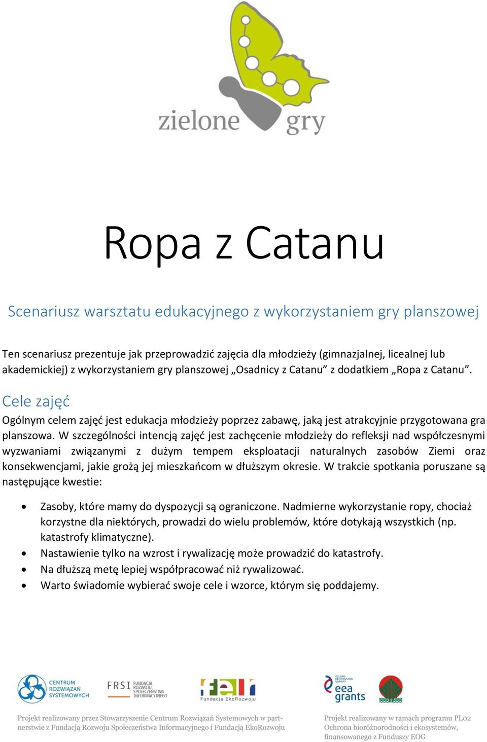 W szczególności intencją zajęć jest zachęcenie młodzieży do refleksji nad współczesnymi wyzwaniami związanymi z dużym tempem eksploatacji naturalnych zasobów Ziemi oraz konsekwencjami, jakie grożą