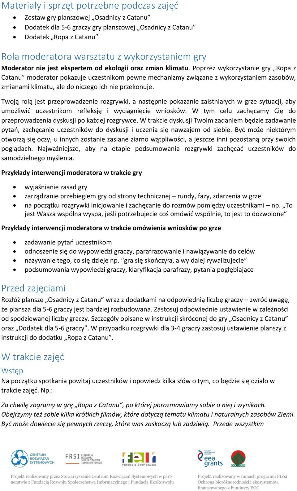 Poprzez wykorzystanie gry Ropa z Catanu moderator pokazuje uczestnikom pewne mechanizmy związane z wykorzystaniem zasobów, zmianami klimatu, ale do niczego ich nie przekonuje.