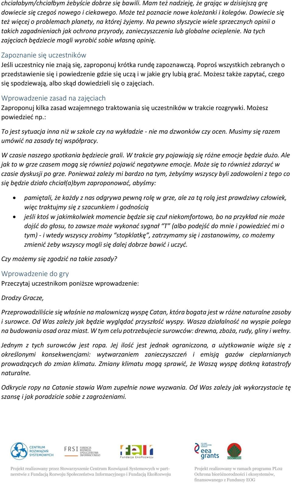 Na tych zajęciach będziecie mogli wyrobić sobie własną opinię. Zapoznanie się uczestników Jeśli uczestnicy nie znają się, zaproponuj krótka rundę zapoznawczą.