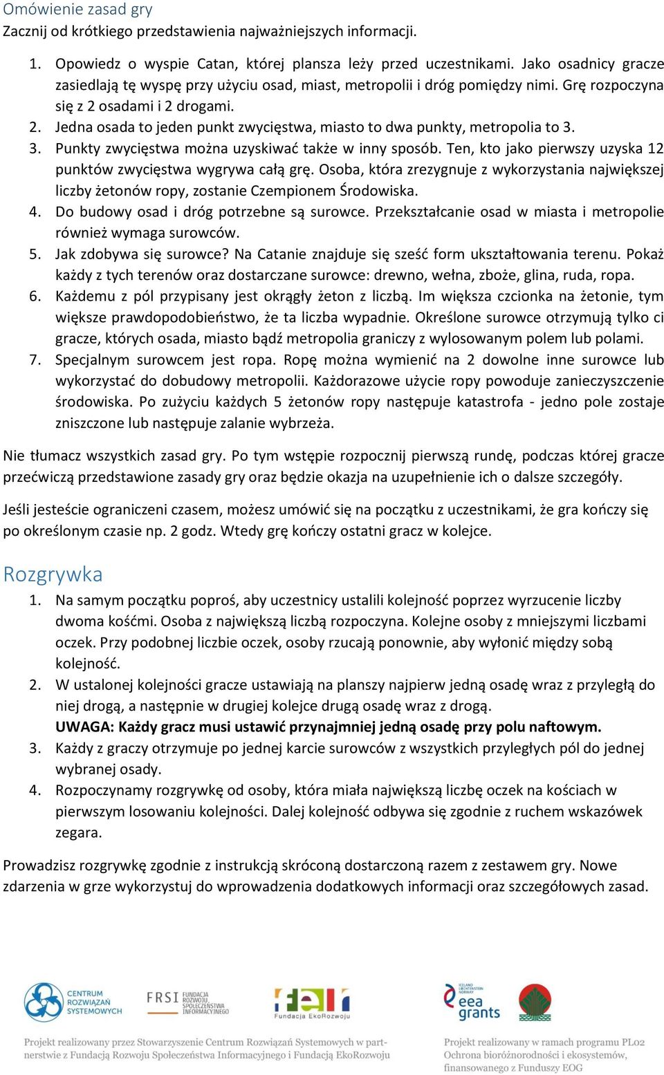 3. Punkty zwycięstwa można uzyskiwać także w inny sposób. Ten, kto jako pierwszy uzyska 12 punktów zwycięstwa wygrywa całą grę.