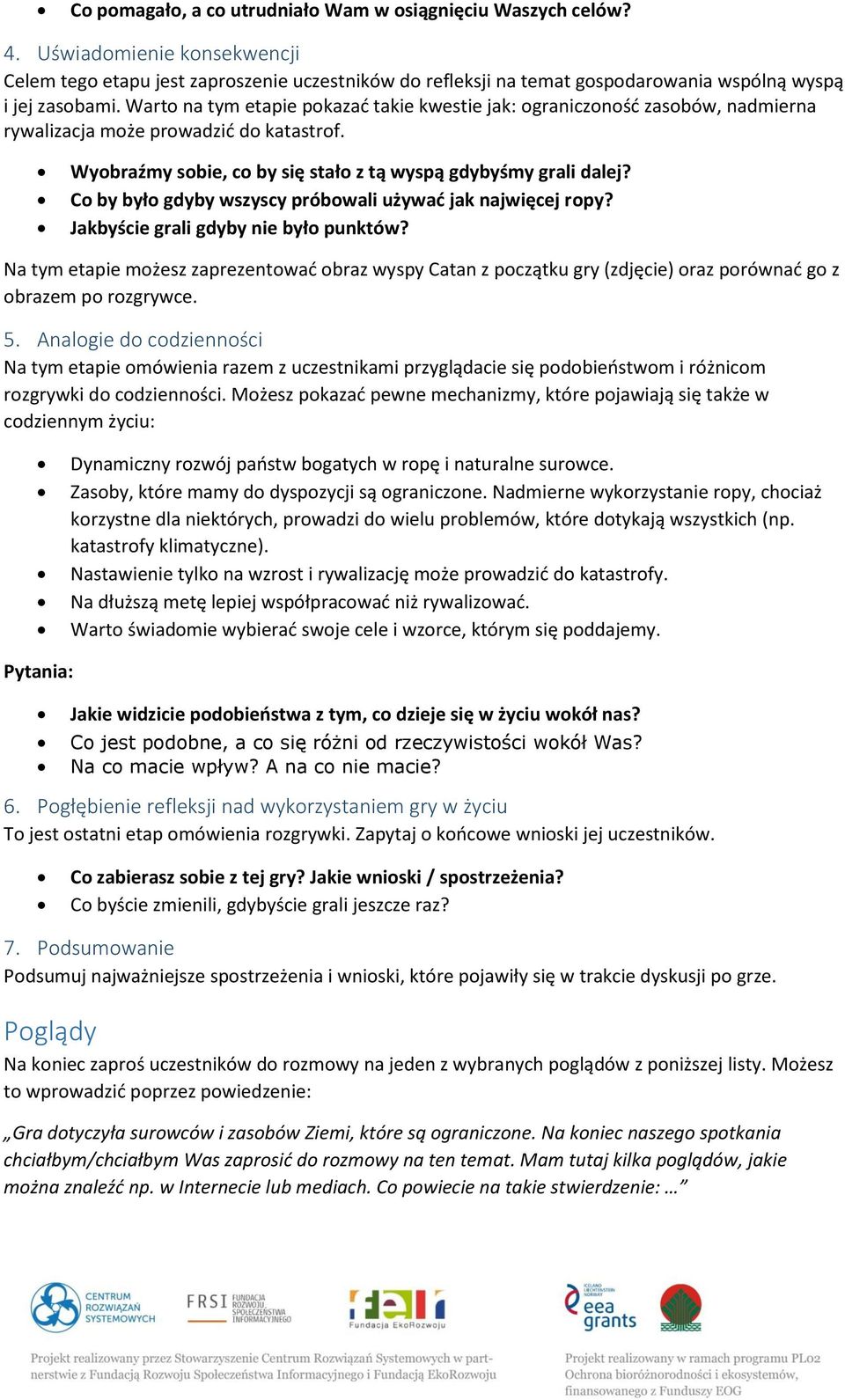 Warto na tym etapie pokazać takie kwestie jak: ograniczoność zasobów, nadmierna rywalizacja może prowadzić do katastrof. Wyobraźmy sobie, co by się stało z tą wyspą gdybyśmy grali dalej?