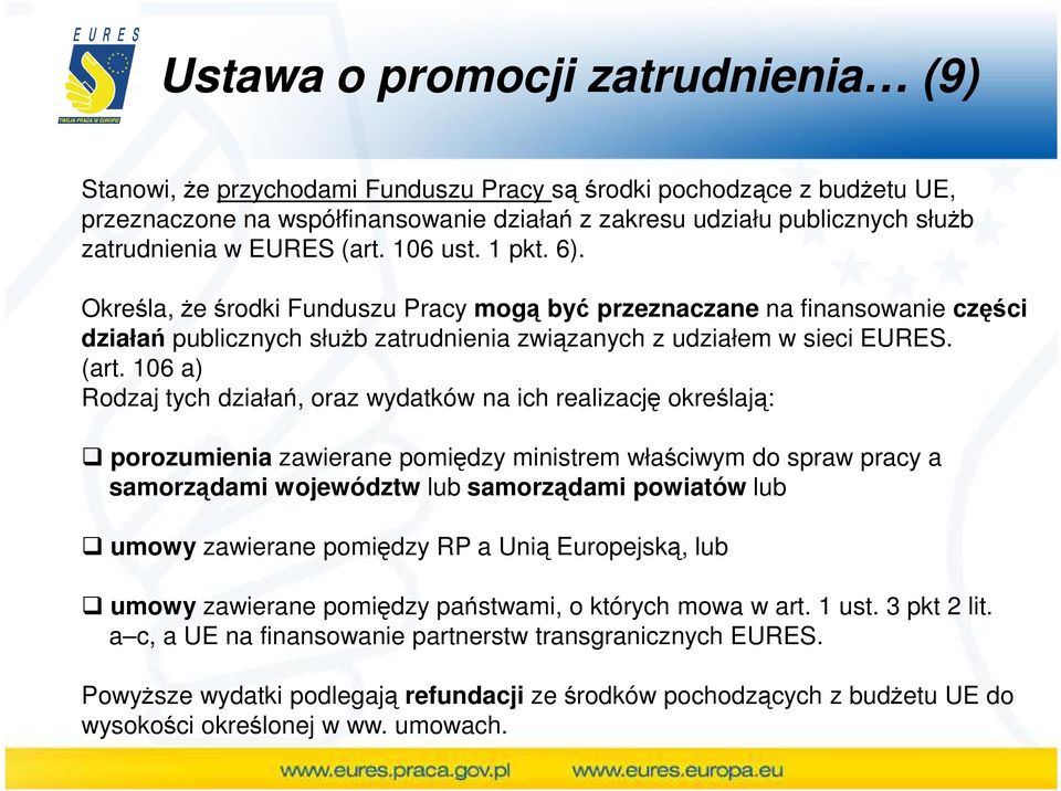 106 ust. 1 pkt. 6). Określa, Ŝe środki Funduszu Pracy mogą być przeznaczane na finansowanie części działań publicznych słuŝb zatrudnienia związanych z udziałem w sieci EURES. (art.