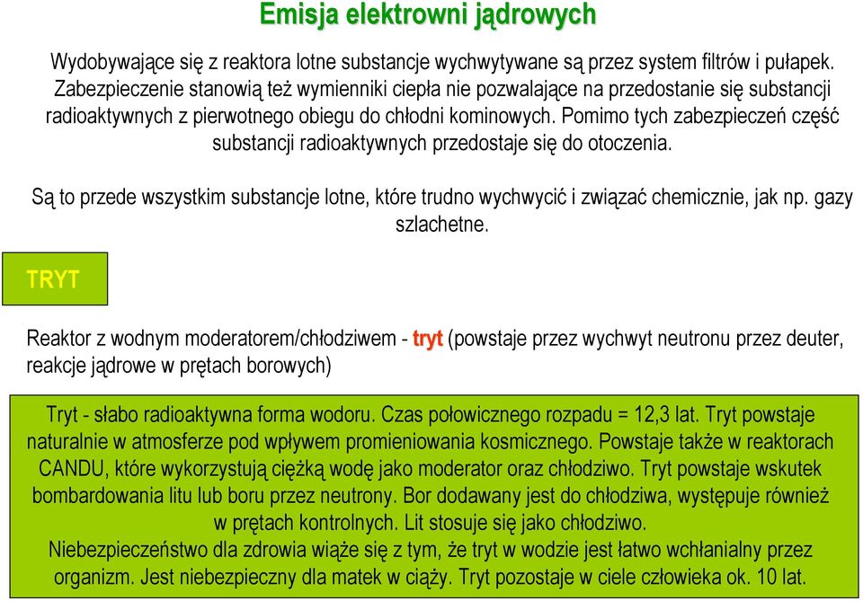 Pomimo tych zabezpieczeń część substancji radioaktywnych przedostaje się do otoczenia. Są to przede wszystkim substancje lotne, które trudno wychwycić i związać chemicznie, jak np. gazy szlachetne.