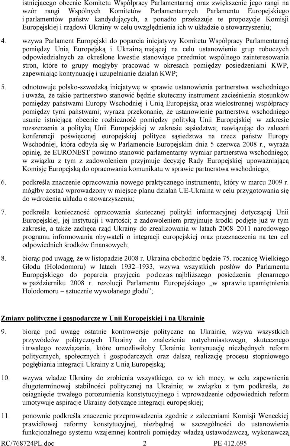 wzywa Parlament Europejski do poparcia inicjatywy Komitetu Współpracy Parlamentarnej pomiędzy Unią Europejską i Ukrainą mającej na celu ustanowienie grup roboczych odpowiedzialnych za określone