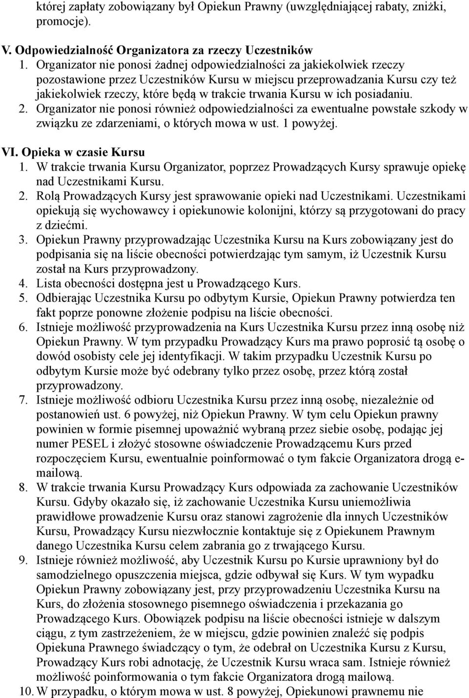 Kursu w ich posiadaniu. 2. Organizator nie ponosi również odpowiedzialności za ewentualne powstałe szkody w związku ze zdarzeniami, o których mowa w ust. 1 powyżej. VI. Opieka w czasie Kursu 1.